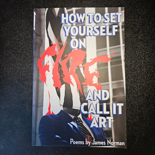 How to Set Yourself on Fire and Call it Art Poems by James Norman image 0